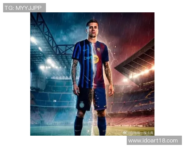 坎塞洛在足球场上的华丽转身与战术价值分析 坎塞洛在足球场上的华丽转身与战术价值分析